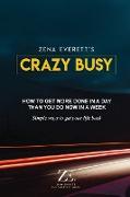 Crazy Busy: How to get more done in a day than you do now in a week