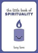 Little Book of Spirituality: Tips, Techniques and Quotes to Help You Find Inner Peace