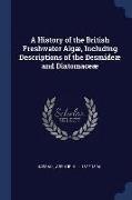 A History of the British Freshwater Algæ, Including Descriptions of the Desmideæ and Diatomaceæ