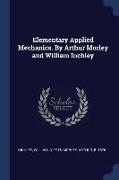 Elementary Applied Mechanics. by Arthur Morley and William Inchley