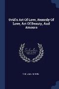 Ovid's Art of Love, Remedy of Love, Art of Beauty, and Amours