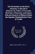 The Naturalist on the River Amazons, a Record of Adventures, Habits of Animals, Sketches of Brazilian and Indian Life and Aspects of Nature Under the