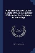 What Man Has Made of Man a Study of the Consequences of Platonism and Positivism in Psychology