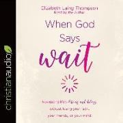 When God Says "Wait": Navigating Life's Detours and Delays Without Losing Your Faith, Your Friends, or Your Mind