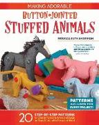 Making Adorable Button-Jointed Stuffed Animals: 20 Step-By-Step Patterns to Create Posable Arms and Legs on Toys Made with Recycled Wool