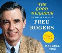 The Good Neighbor (Library Edition): The Life and Work of Fred Rogers