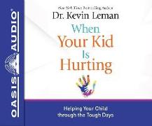 When Your Kid Is Hurting (Library Edition): Helping Your Child Through the Tough Days