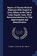 Report of Charles Mulford Robinson with Regard to Civic Affairs in the City of Cedar Rapids, Iowa, with Recommendations for City Improvement and Beaut