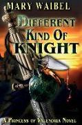 Different Kind of Knight: A Princess of Valendria Novel