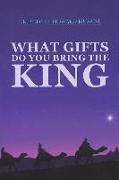 What Gifts Do You Bring the King