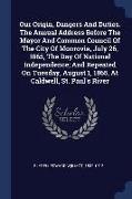 Our Origin, Dangers and Duties. the Annual Address Before the Mayor and Common Council of the City of Monrovia, July 26, 1865, the Day of National Ind