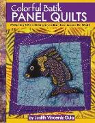 Colorful Batik Panel Quilts: 28 Quilting & Embellishing Inspirations from Around the World