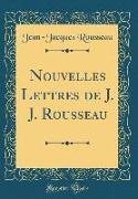 Nouvelles Lettres de J. J. Rousseau (Classic Reprint)