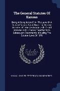 The General Statutes of Kansas: Being a Compilation of All the Laws of a General Nature, Based Upon the General Statutes of 1868, (Embracing All of Sa