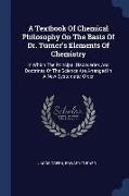 A Textbook of Chemical Philosophy on the Basis of Dr. Turner's Elements of Chemistry: In Which the Principal Discoveries and Doctrines of the Science