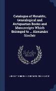 Catalogue of Heraldic, Genealogical and Antiquarian Books and Manuscripts Which Belonged to ... Alexander Sinclair