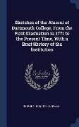 Sketches of the Alumni of Dartmouth College, From the First Graduation in 1771 to the Present Time, With a Brief History of the Institution