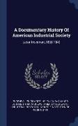 A Documentary History of American Industrial Society: Labor Movement, 1820-1840