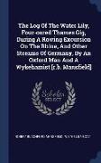 The Log of the Water Lily, Four-Oared Thames Gig, During a Rowing Excursion on the Rhine, and Other Streams of Germany, by an Oxford Man and a Wykeham