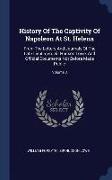 History of the Captivity of Napoleon at St. Helena: From the Letters and Journals of the Late Lieut.-Gen. Sir Hudson Lowe, and Official Documents Not