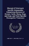 Manual of Veterinary Specific Homopathy, Comprising Diseases of Horses, Cattle, Sheep, Hogs, and Dogs, and Their Specific Homopathic Treatment