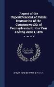 Report of the Superintendent of Public Instruction of the Commonwealth of Pennsylvania for the Year Ending June 1, 1876, Volume 1876