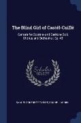 The Blind Girl of Castél-Cuillé: Cantata for Soprano and Baritone Soli, Chorus, and Orchestra: Op. 43