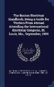 The Boston Electrical Handbook, Being a Guide for Visitors from Abroad Attending the International Electrical Congress, St. Louis, Mo., September, 190