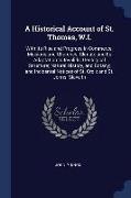 A Historical Account of St. Thomas, W.I.: With Its Rise and Progress In Commerce, Missions and Churches, Climate and Its Adaptation to Invalids, Geolo