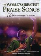 The World's Greatest Praise Songs: 50 Favorite Songs of Worship