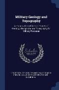 Military Geology and Topography: A Presentation of Certain Phases of Geology, Geography and Topography for Military Purposes