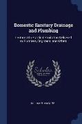 Domestic Sanitary Drainage and Plumbing: Lectures On Practical Sanitation Delivered to Plumbers, Engineers, and Others