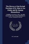 The History of the United Parishes of St. Giles in the Fields and St. George Bloomsbury: Combining Strictures On Their Parochial Government, and a Var