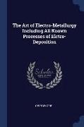 The Art of Electro-Metallurgy Including All Known Processes of Elctro-Deposition