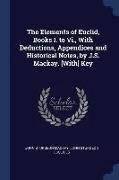 The Elements of Euclid, Books I. to Vi., With Deductions, Appendices and Historical Notes, by J.S. Mackay. [With] Key