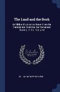 The Land and the Book: Or, Biblical Illustrations Drawn From the Manners and Customs, the Scenes and Scenery, of the Holy Land