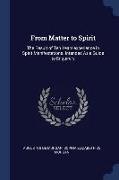 From Matter to Spirit: The Result of Ten Years'experience in Spirit Manifestations. Intended as a Guide to Enquirers