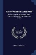 The Government Class Book: A Youth's Manual of Instruction of the Principles of Constitutional Government and Law