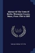 History of the Town of Berlin, Worcester County, Mass., from 1784-To 1895