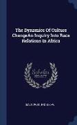 The Dynamics of Culture Changean Inquiry Into Race Relations in Africa