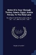 Notes of a Tour Through Turkey, Greece, Egypt, Arabia Petræa, to the Holy Land: Including a Visit to Athens, Sparta, Delphi, Cairo, Thebes, Mt. Sinai