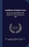 Handbook of English Coins: Giving a Concise Description of the Various Denominations of Coin, from the Norman Conquest, to the Present Reign