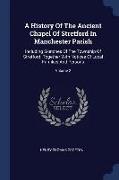 A History of the Ancient Chapel of Stretford in Manchester Parish: Including Sketches of the Township of Stretford. Together with Notices of Local Fam