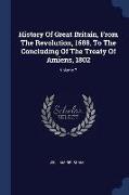 History of Great Britain, from the Revolution, 1688, to the Concluding of the Treaty of Amiens, 1802, Volume 7