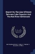 Report on the Line of Route Between Lake Superior and the Red River Settlement