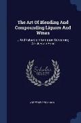 The Art Of Blending And Compounding Liquors And Wines: ... And Valuable Information Concerning Whiskeys In Bond