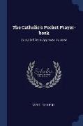 The Catholic's Pocket Prayer-Book: Compiled from Approved Sources