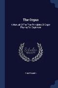 The Organ: A Manual of the True Principles of Organ Playing for Beginners