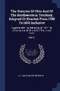 The Statutes Of Ohio And Of The Northwestern Territory, Adopted Or Enacted From 1788 To 1833 Inclusive: Together With The Ordinance Of 1787: The Const