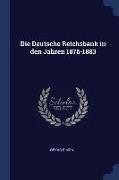 Die Deutsche Reichsbank in Den Jahren 1876-1883